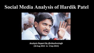 Social Media Analysis of Hardik Patel
Analysis Report By @vikashnsingh
(18 Aug 2015 to 3 Sep 2015)
 