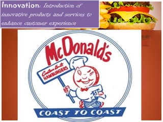 Innovation: Introduction of
innovative products and services to
enhance customer experience
 