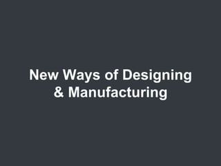 New Ways of Designing
& Manufacturing
 