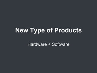 New Type of Products
Hardware + Software
 
