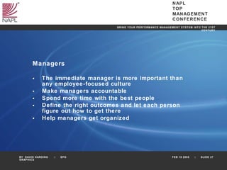Managers The immediate manager is more important than any employee-focused culture Make managers accountable Spend more time with the best people Define the right outcomes and let each person figure out how to get there Help managers get organized 