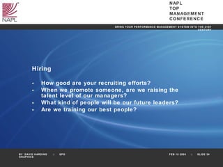 Hiring How good are your recruiting efforts? When we promote someone, are we raising the talent level of our managers? What kind of people will be our future leaders? Are we training our best people? 