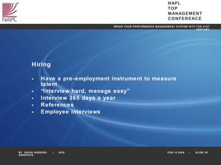 Hiring Have a pre-employment instrument to measure talent “ Interview hard, manage easy” Interview 365 days a year References Employee interviews 