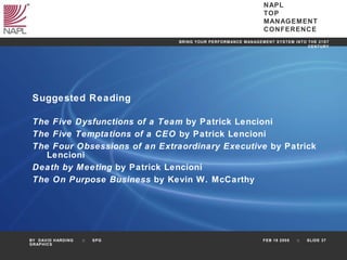 Suggested Reading The Five Dysfunctions of a Team  by Patrick Lencioni The Five Temptations of a CEO  by Patrick Lencioni The Four Obsessions of an Extraordinary Executive  by Patrick Lencioni Death by Meeting  by Patrick Lencioni The On Purpose Business  by Kevin W. McCarthy 