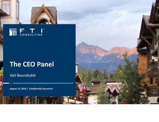 The CEO Panel
Vail Roundtable
August 15, 2018 | Confidential Document
 