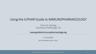 Using the IUPHAR Guide to IMMUNOPHARMACOLOGY
Simon D. Harding
University of Edinburgh, UK
www.guidetoimmunopharmacology.or...