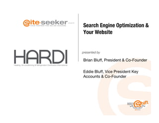 Search Engine Optimization &
presents




            Your Website


            presented by

            Brian Bluff, President & Co-Founder

            Eddie Bluff, Vice President Key
            Accounts & Co-Founder
 