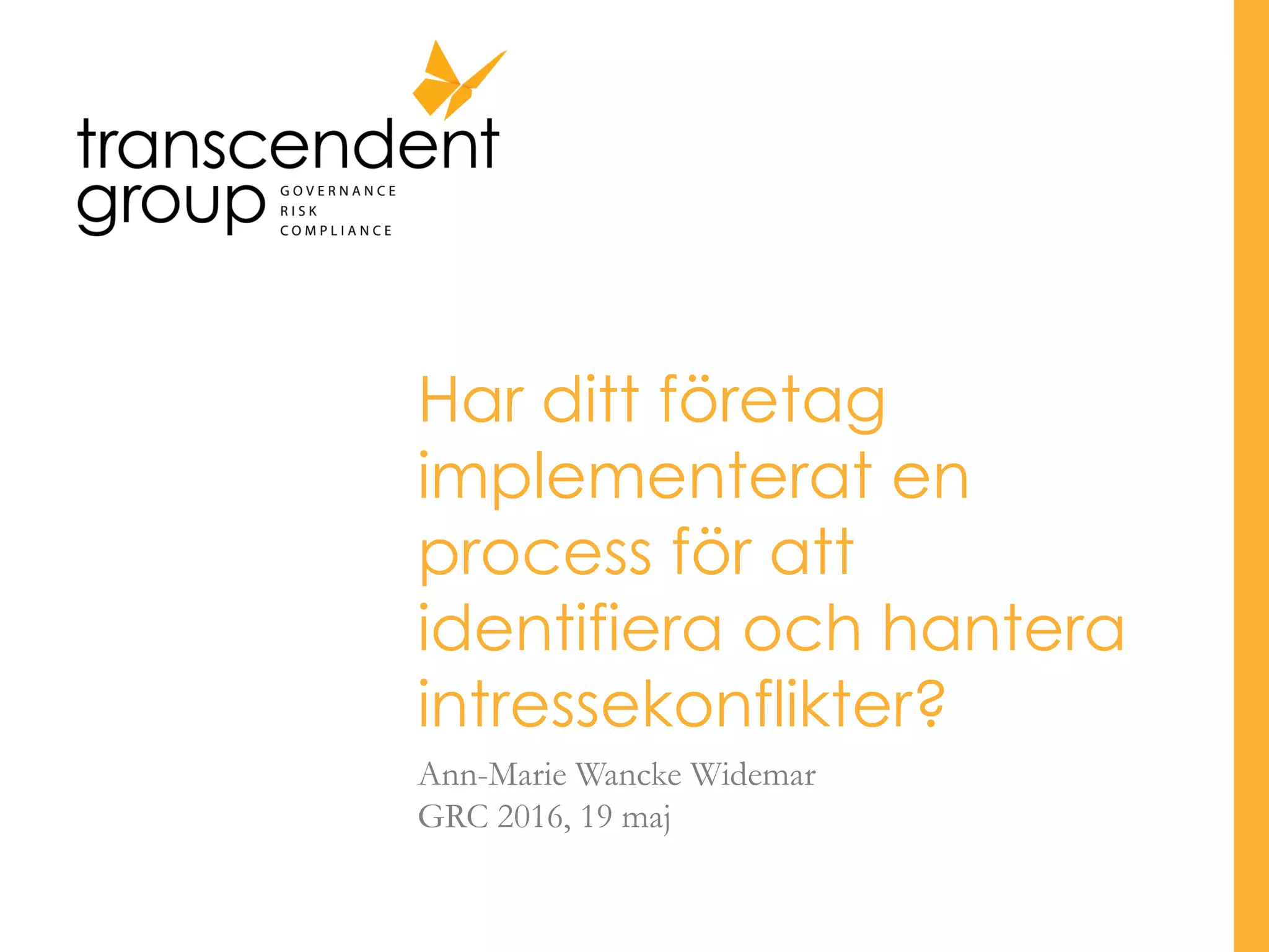 Har ditt företag
implementerat en
process för att
identifiera och hantera
intressekonflikter?
Ann-Marie Wancke Widemar
GRC 2016, 19 maj
 