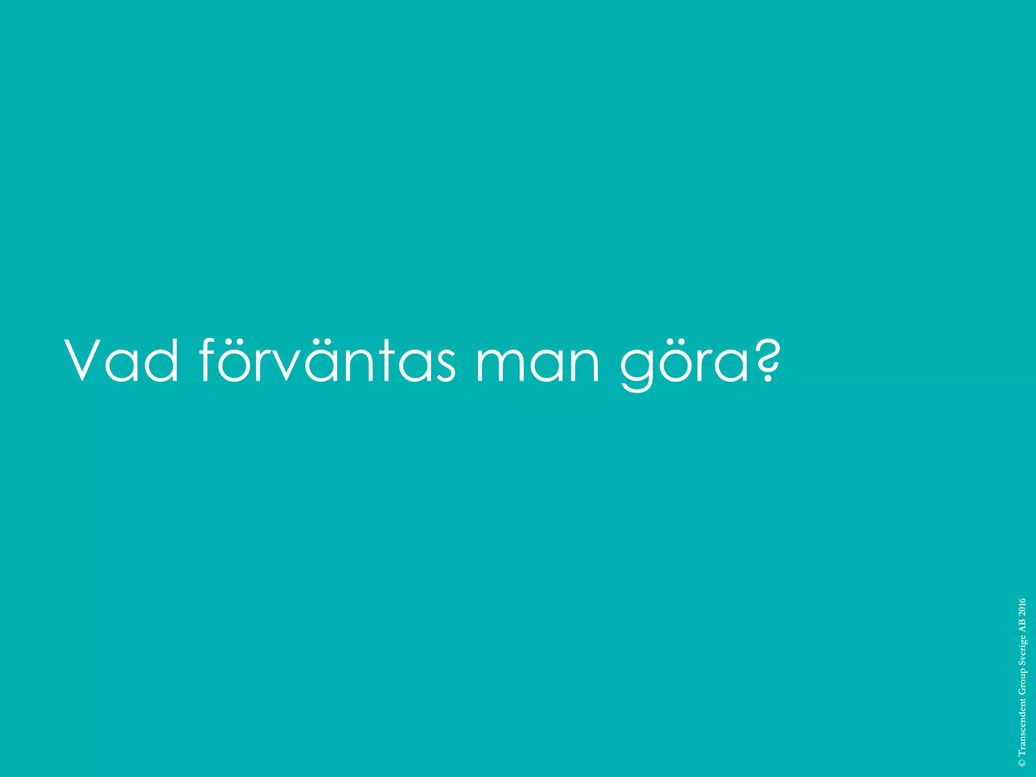 Vad förväntas man göra?
©TranscendentGroupSverigeAB2016
 