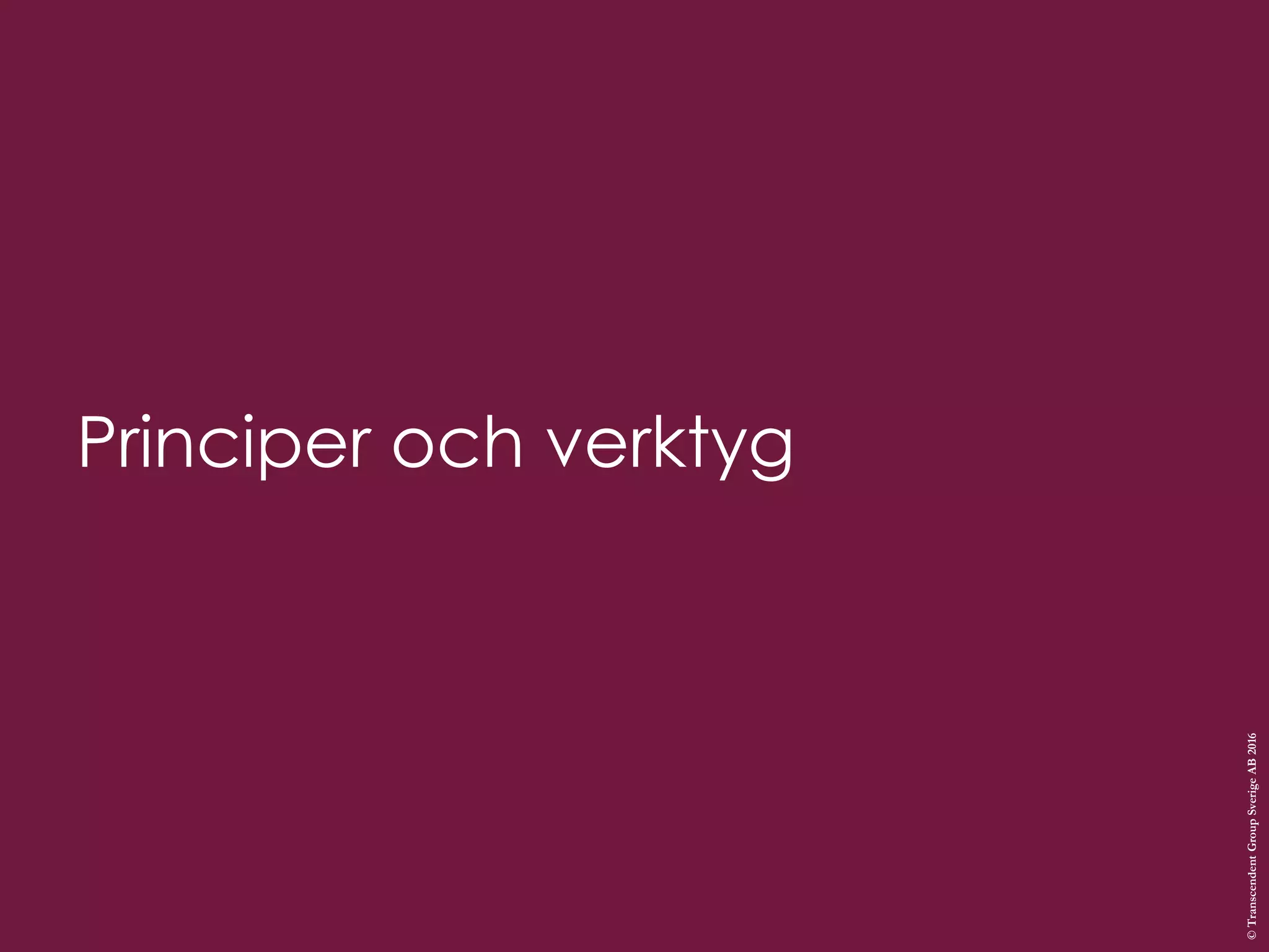 Principer och verktyg
©TranscendentGroupSverigeAB2016
 