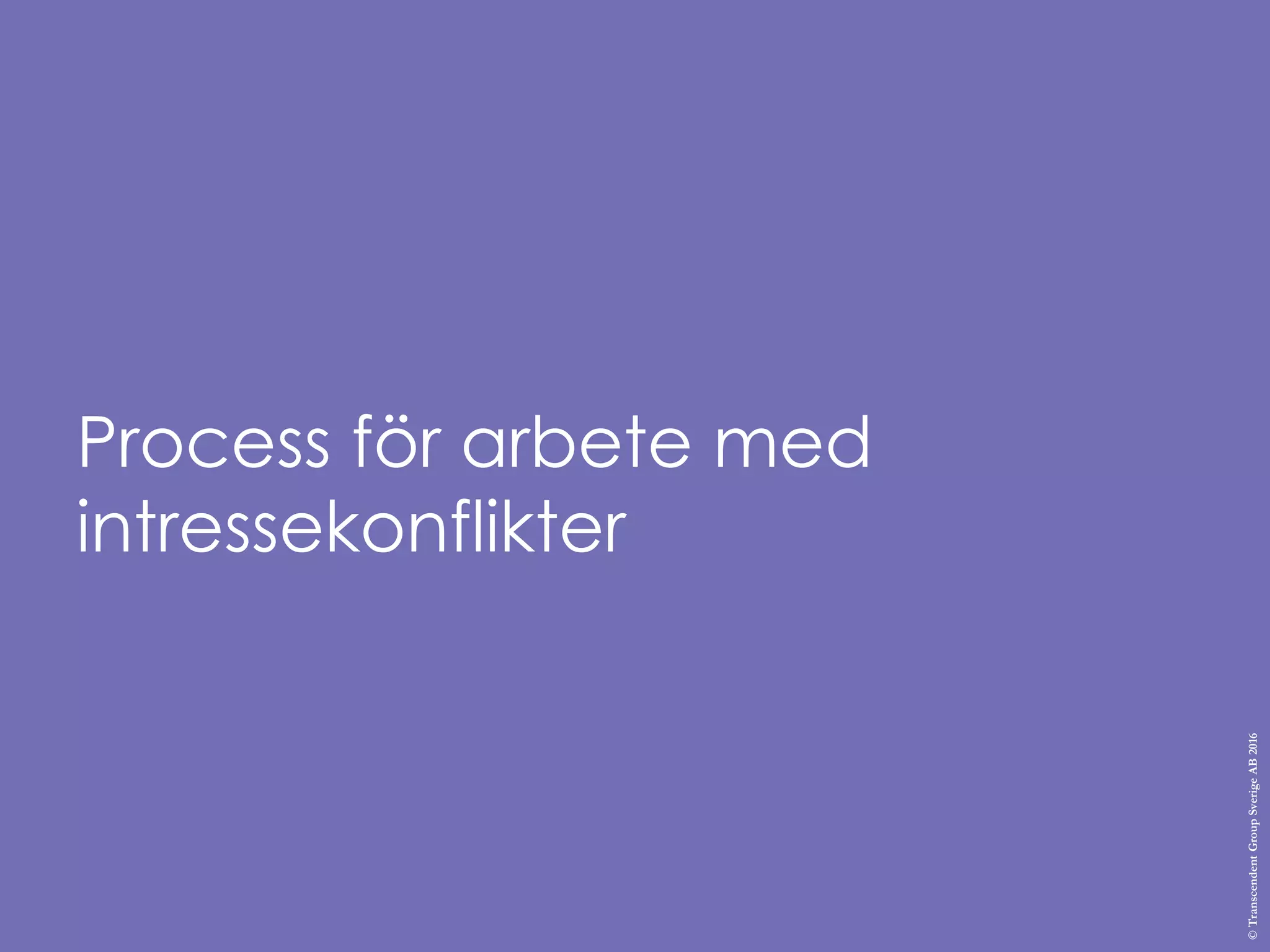 Process för arbete med
intressekonflikter
©TranscendentGroupSverigeAB2016
 