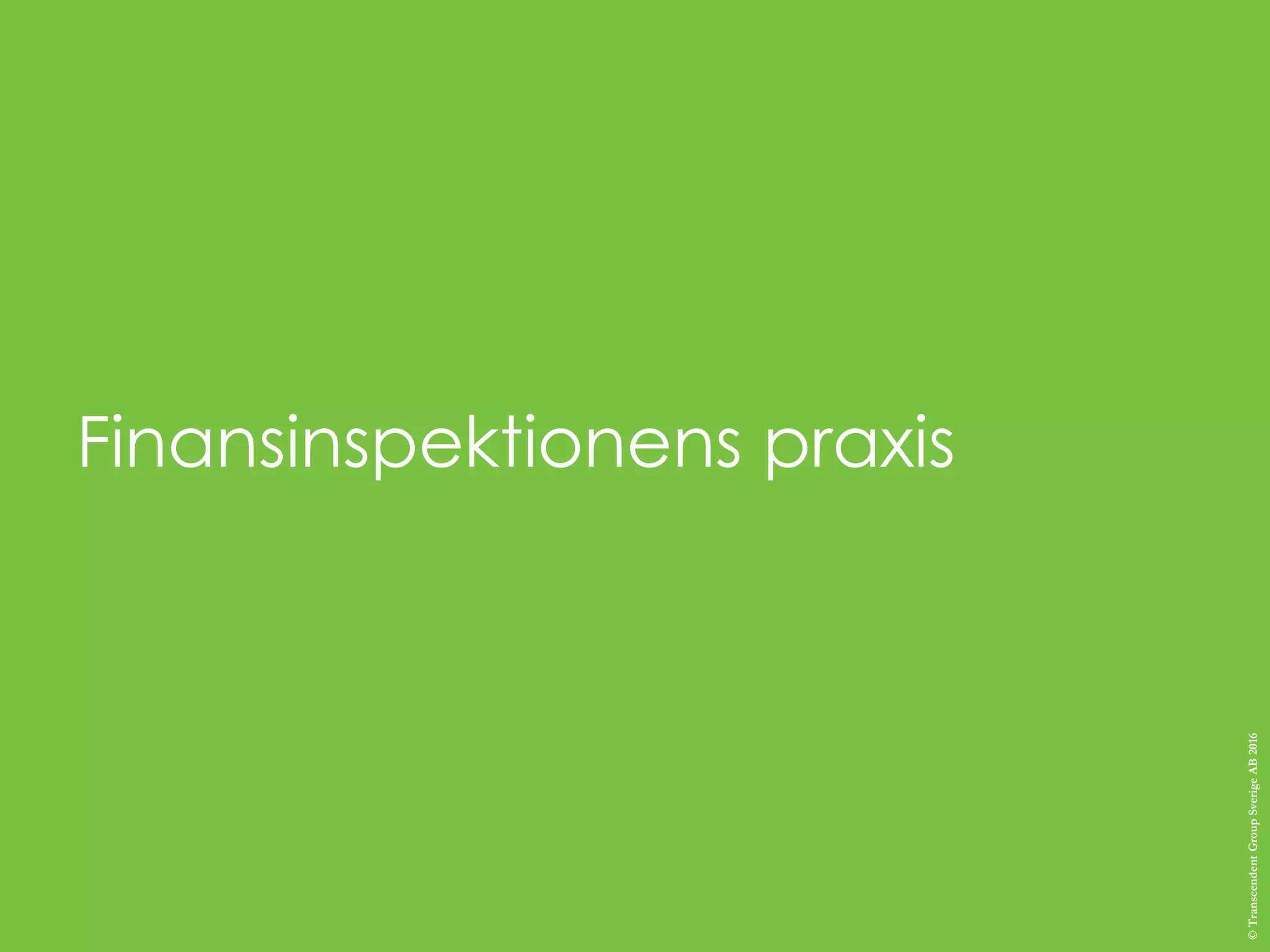 Finansinspektionens praxis
©TranscendentGroupSverigeAB2016
 