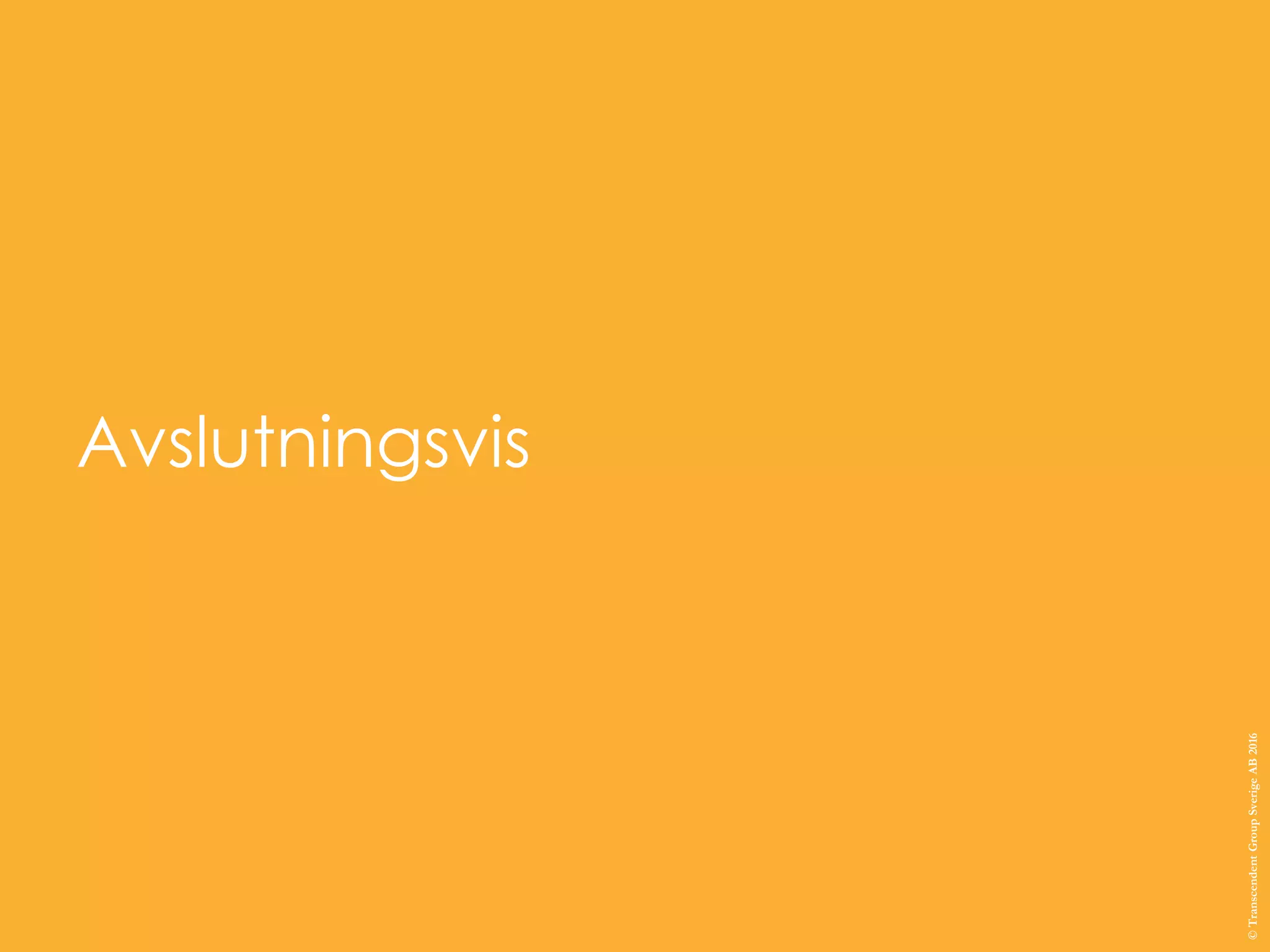 Avslutningsvis
©TranscendentGroupSverigeAB2016
 