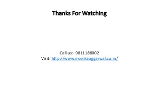 Thanks For Watching
Call us:- 9811188002
Visit: http://www.monikaaggarwal.co.in/
 