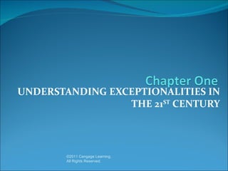 UNDERSTANDING EXCEPTIONALITIES IN
                 THE 21ST CENTURY




       ©2011 Cengage Learning.
       All Rights Reserved.
 
