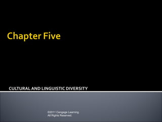 CULTURAL AND LINGUISTIC DIVERSITY




                ©2011 Cengage Learning.
                All Rights Reserved.
 