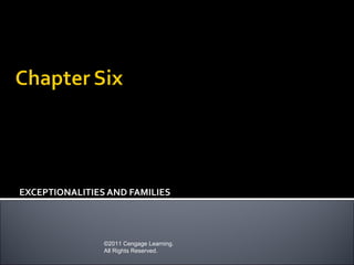 EXCEPTIONALITIES AND FAMILIES




                ©2011 Cengage Learning.
                All Rights Reserved.
 
