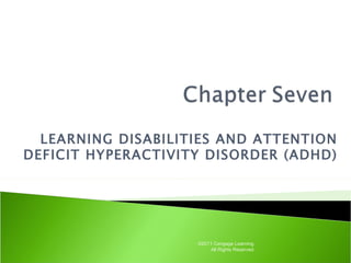 LEARNING DISABILITIES AND ATTENTION
DEFICIT HYPERACTIVITY DISORDER (ADHD)




                    ©2011 Cengage Learning.
                        All Rights Reserved.
 