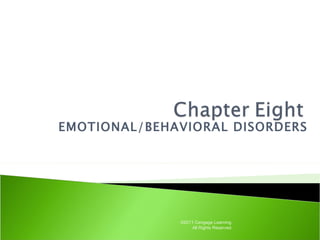 EMOTIONAL/BEHAVIORAL DISORDERS




              ©2011 Cengage Learning.
                  All Rights Reserved.
 