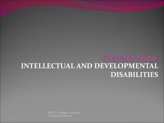 INTELLECTUAL AND DEVELOPMENTAL
                    DISABILITIES




      ©2011 Cengage Learning.
      All Rights Reserved.
 