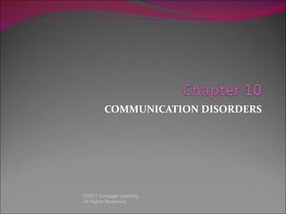 COMMUNICATION DISORDERS




©2011 Cengage Learning.
All Rights Reserved.
 