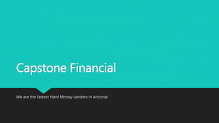 Capstone Financial
We are the fastest Hard Money Lenders in Arizona!
 