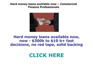 Hard money loans available now – Commercial Finance Professionals Hard money loans available now, now - $300k to $10 b+ fast decisions, no red tape, solid backing CLICK HERE 