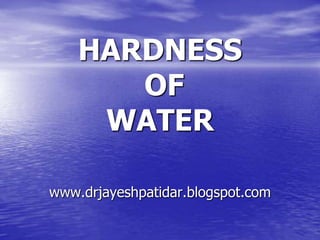 HARDNESS
OF
WATER
www.drjayeshpatidar.blogspot.com
 