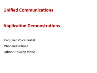 Unified Communications
Application Demonstrations
End User Voice Portal
Phoneless Phone
Jabber Desktop Video
12
 