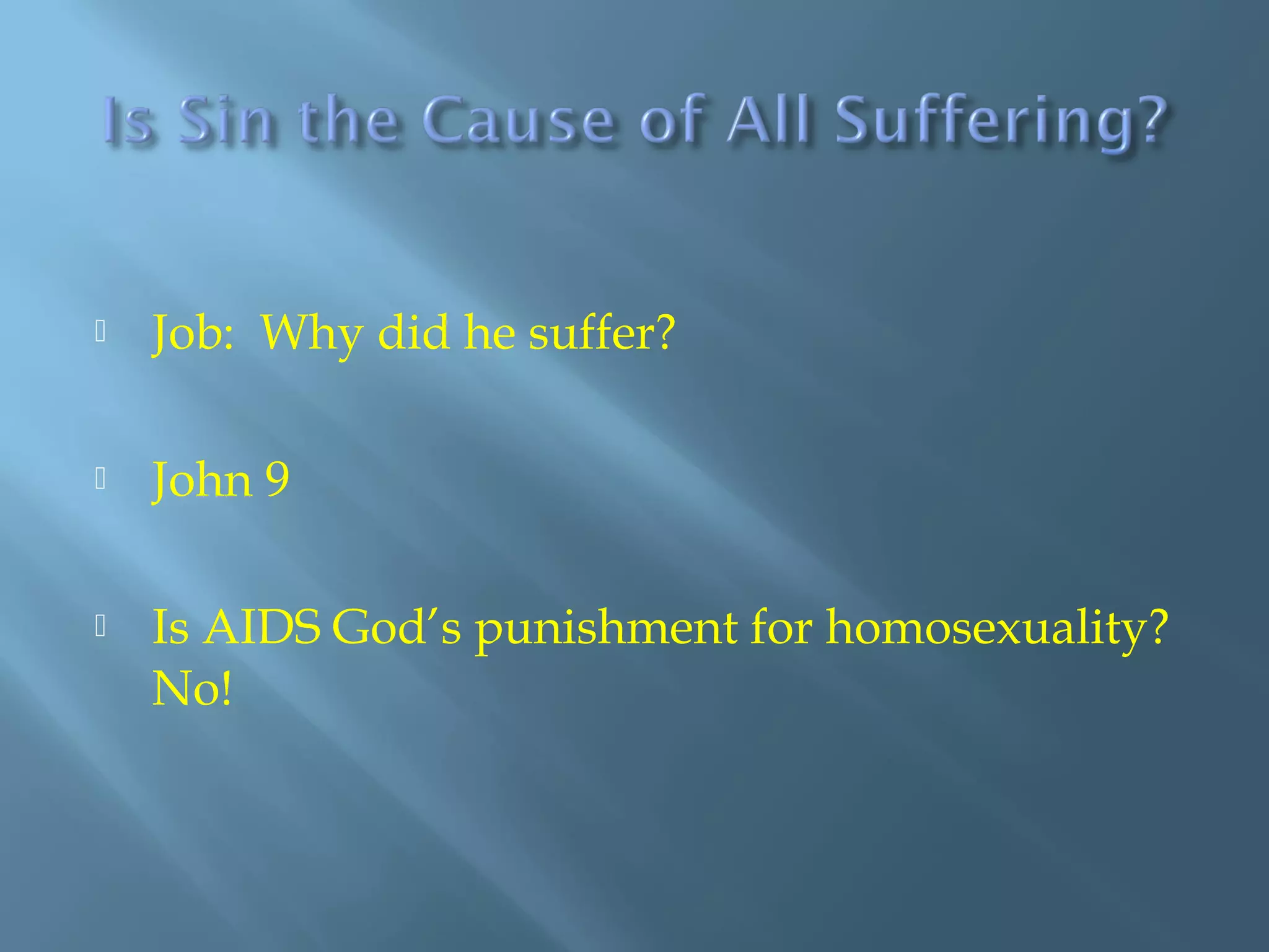  Job: Why did he suffer?
 John 9
 Is AIDS God’s punishment for homosexuality?
No!
 