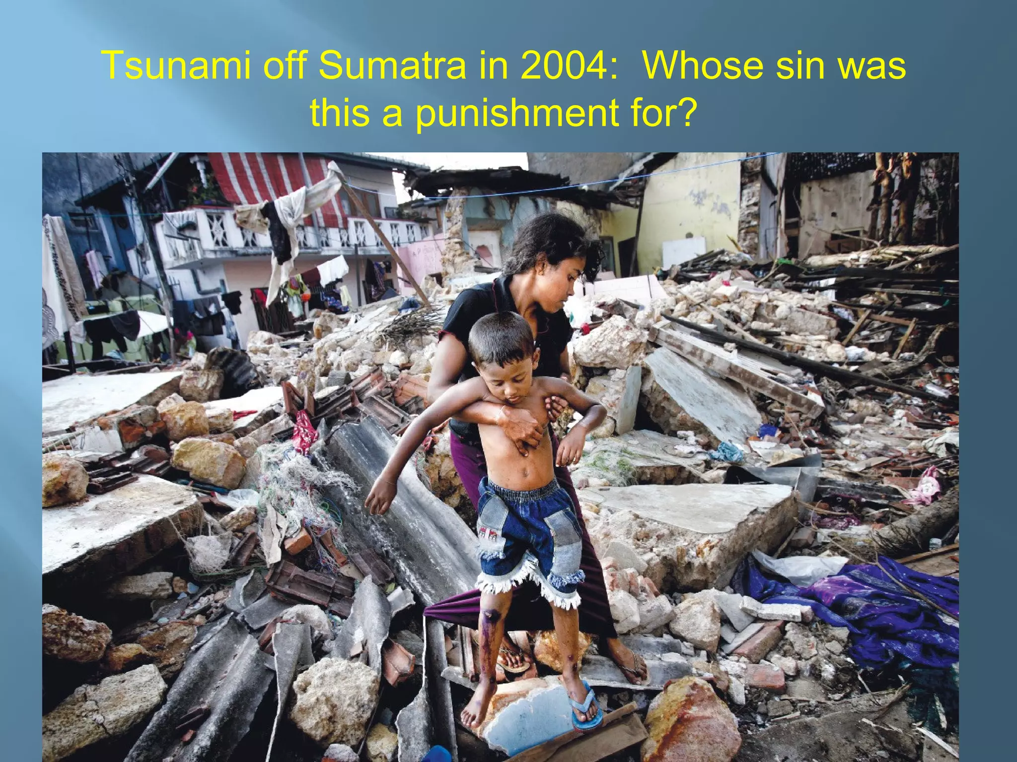 Tsunami off Sumatra in 2004: Whose sin was
this a punishment for?
 