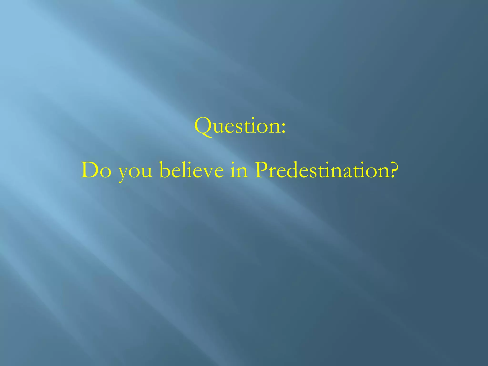 Question:
Do you believe in Predestination?
 