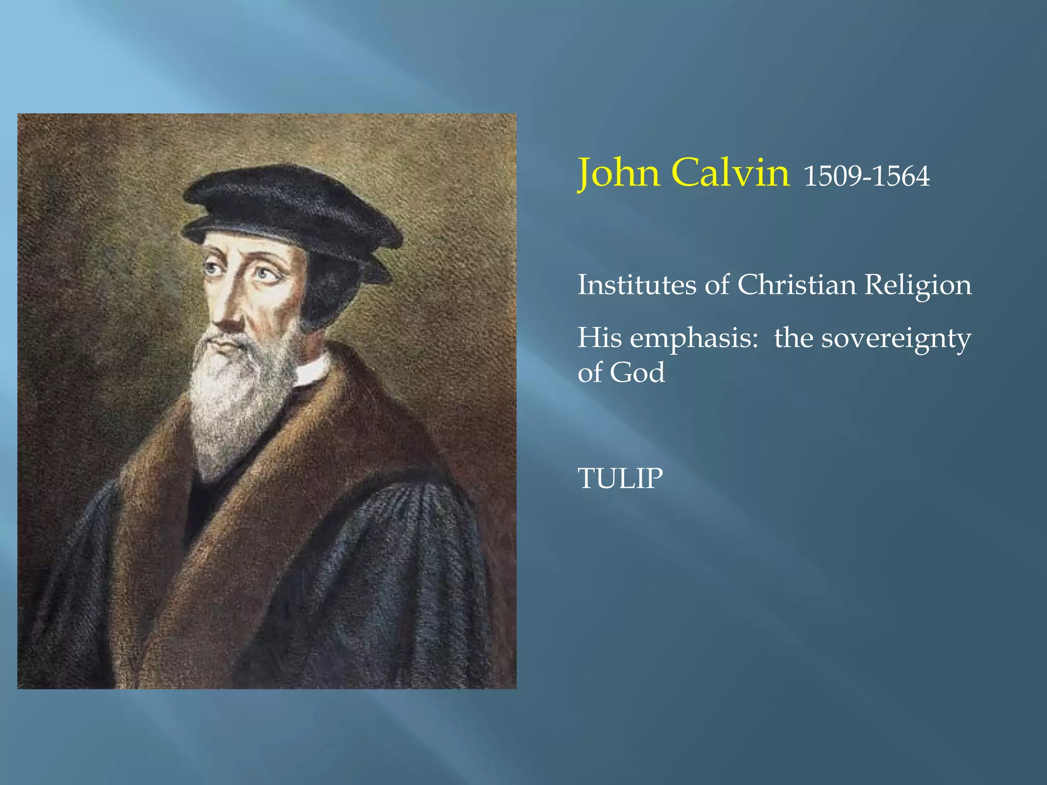 John Calvin 1509-1564
Institutes of Christian Religion
His emphasis: the sovereignty
of God
TULIP
 