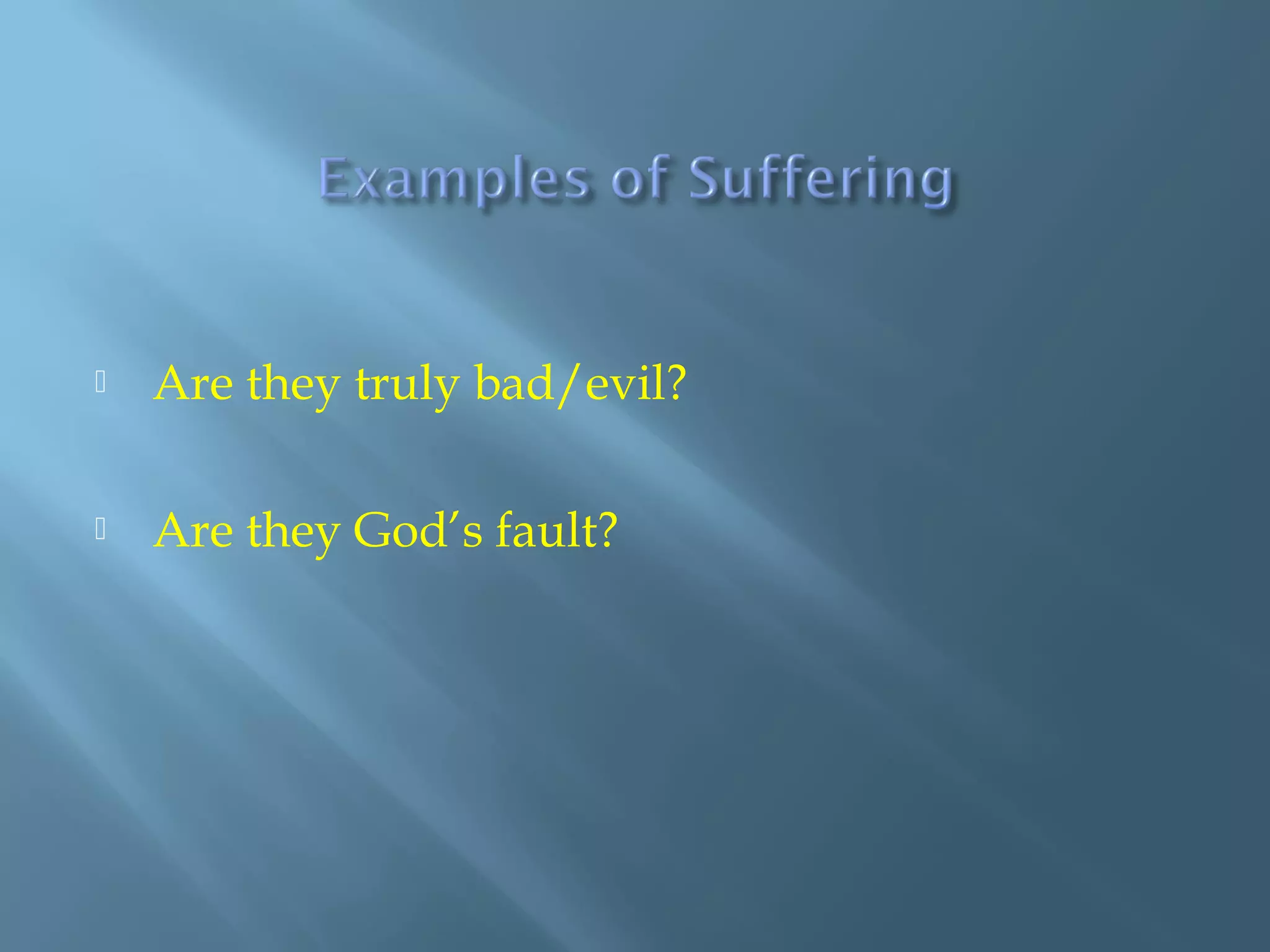  Are they truly bad/evil?
 Are they God’s fault?
 