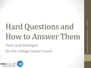 Hard Questions and
How to Answer Them
Tools and Strategies
for the College Career Coach
8/7/2015©MatthewBerndt,CSOResearch,Inc.
 
