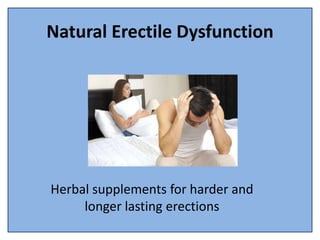 Natural Erectile Dysfunction
Herbal supplements for harder and
longer lasting erections
 
