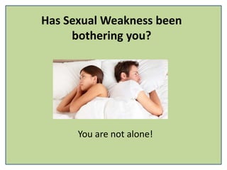 Has Sexual Weakness been
bothering you?
You are not alone!
 