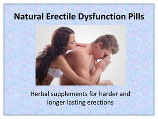 Natural Erectile Dysfunction Pills
Herbal supplements for harder and
longer lasting erections
 