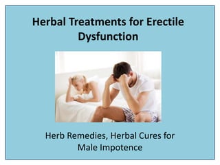 Herbal Treatments for Erectile
Dysfunction
Herb Remedies, Herbal Cures for
Male Impotence
 