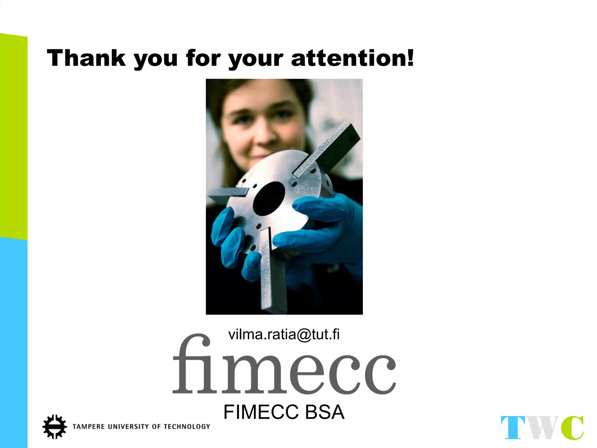 Thank you for your attention! 
vilma.ratia@tut.fi 
FIMECC BSA 