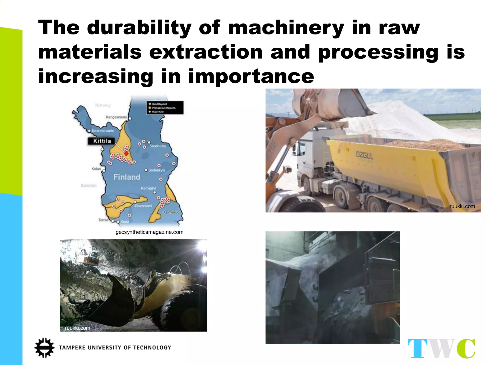 The durability of machinery in raw materials extraction and processing is increasing in importance 
geosyntheticsmagazine.com 
ruukki.com 
ruukki.com  