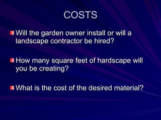 COSTS <ul><li>Will the garden owner install or will a landscape contractor be hired? </li></ul><ul><li>How many square fee...