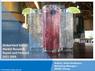 Copyright © IMARC Service Pvt Ltd. All Rights Reserved
Global Hard Seltzer
Market Research
Report and Forecast
2021-2026
Author: Elena Anderson,
Marketing Manager |
IMARC Group
© 2019 IMARC All Rights Reserved
 