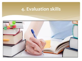 4.	
  Evaluation	
  skills	
  
 