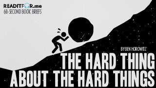 BYBENHOROWITZ
60-SECONDBOOKBRIEFS
The Hard Thing
About The Hard Things
 