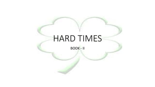 HARD TIMES
BOOK - II
 