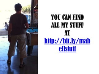 YOU CAN FIND
   ALL MY STUFF
         AT
http://bit.ly/mab
      ellstuff
 