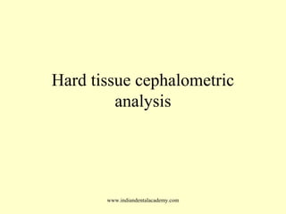 Hard tissue cephalometric
analysis
www.indiandentalacademy.com
 