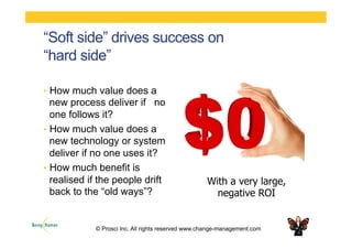 “Soft side” drives success on
“hard side”
•  How much value does a
new process deliver if no
one follows it?
•  How much v...