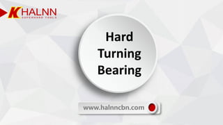 www.halnncbn.com
Hard
Turning
Bearing
 
